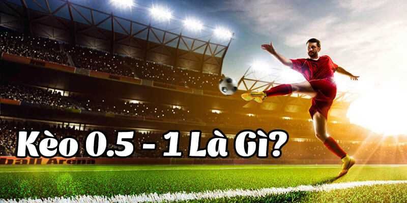 Kèo chấp 0.5/1 Là Gì? Những Vấn Đề Khi Chơi Tỷ Lệ Chấp Này Kinh nghiệm soi kèo thắng 100%